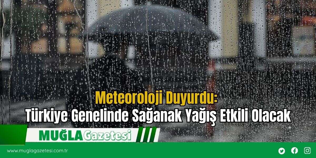Meteoroloji Duyurdu: Türkiye Genelinde Sağanak Yağış Etkili Olacak