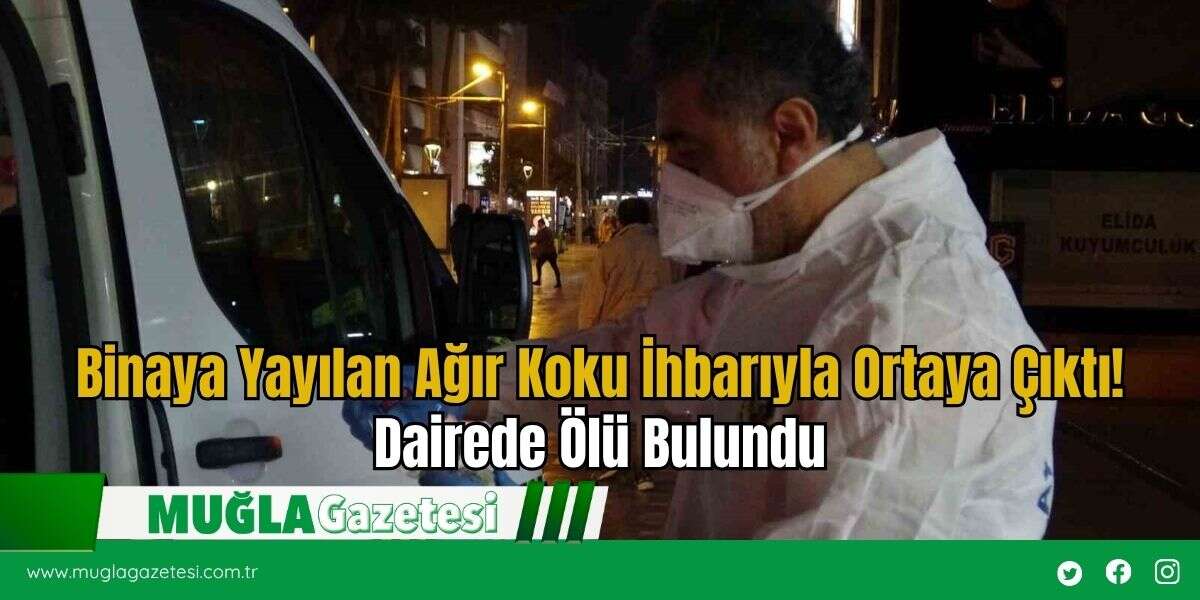 Binaya Yayılan Ağır Koku İhbarıyla Ortaya Çıktı! Dairede Ölü Bulundu