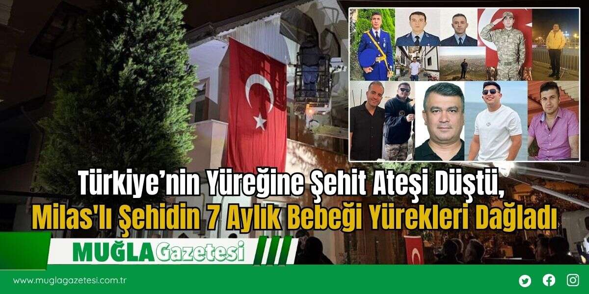 Türkiye’nin Yüreğine Şehit Ateşi Düştü, Milas'lı Şehidin 7 Aylık Bebeği Yürekleri Dağladı