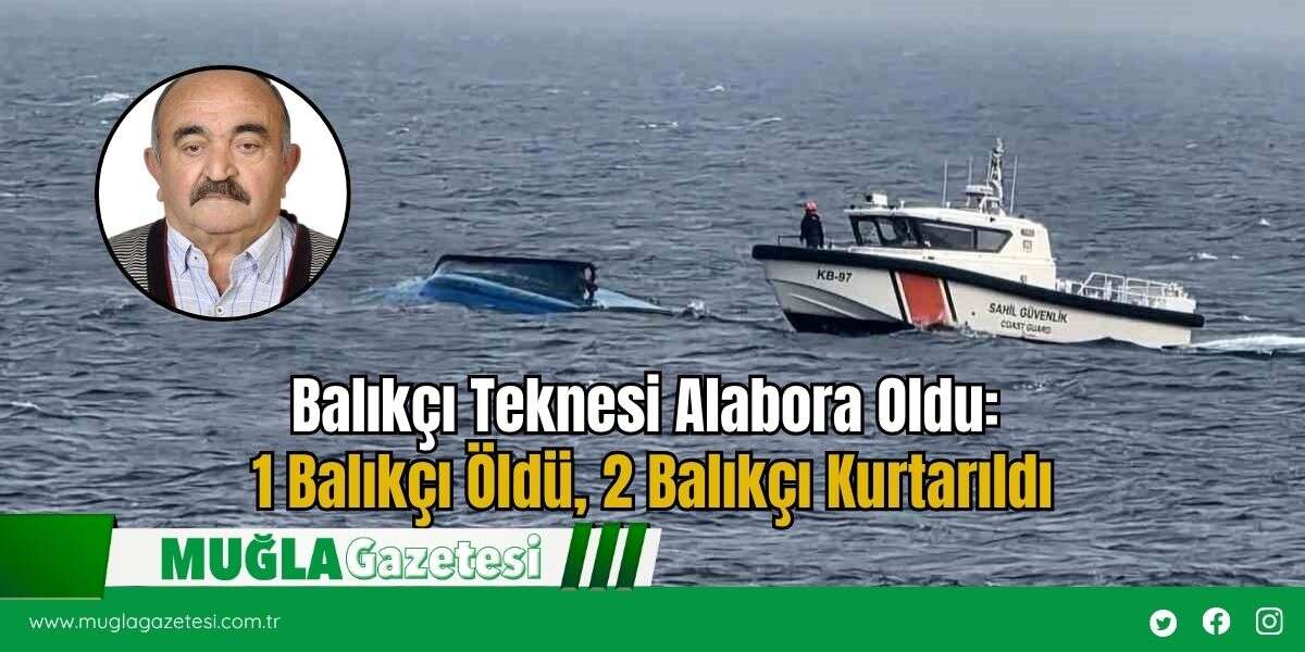 Balıkçı Teknesi Alabora Oldu: 1 Balıkçı Öldü, 2 Balıkçı Kurtarıldı