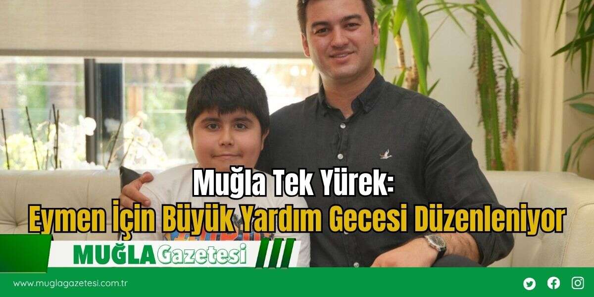Muğla Tek Yürek: Eymen İçin Büyük Yardım Gecesi Düzenleniyor