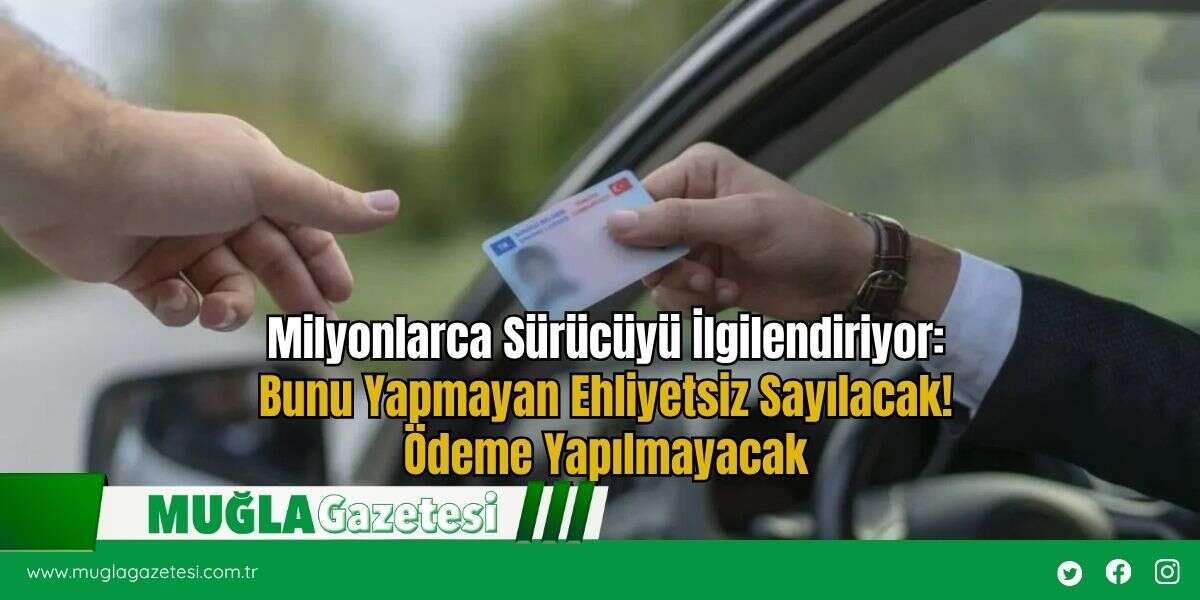 Milyonlarca Sürücüyü İlgilendiriyor: Bunu Yapmayan Ehliyetsiz Sayılacak! Ödeme Yapılmayacak