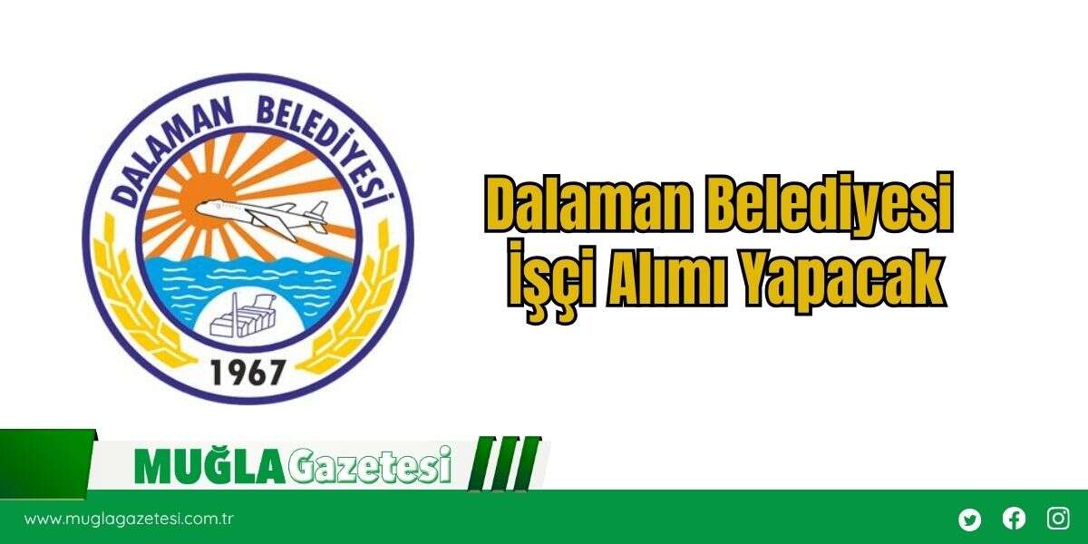 Dalaman Belediyesi İşçi Alımı Yapacak
