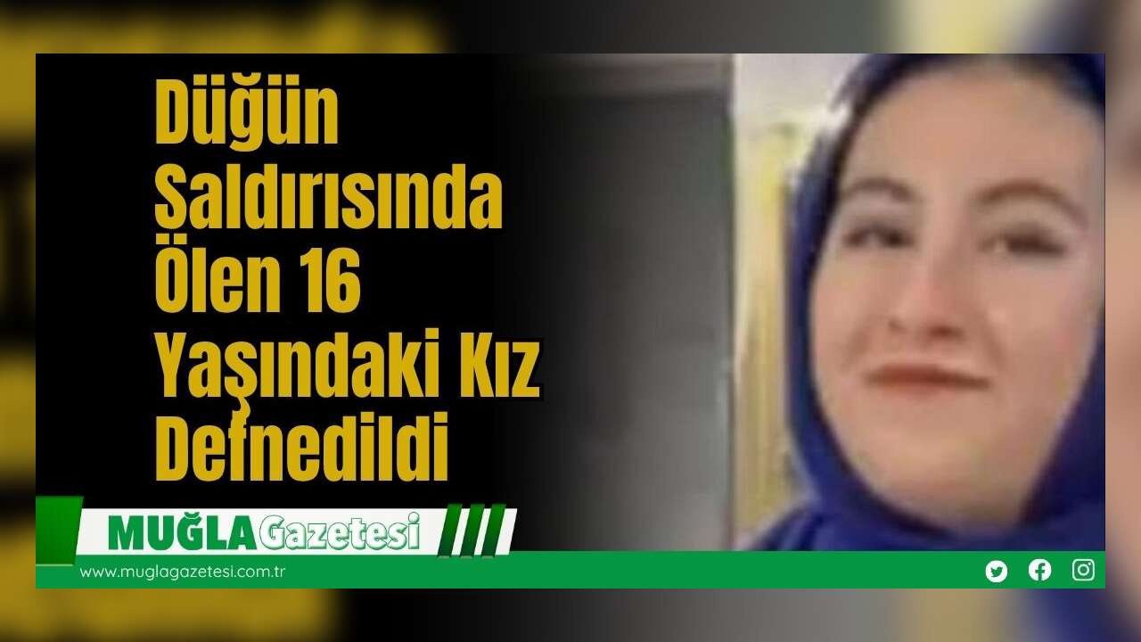 Düğün Saldırısında Ölen 16 Yaşındaki Kız Defnedildi