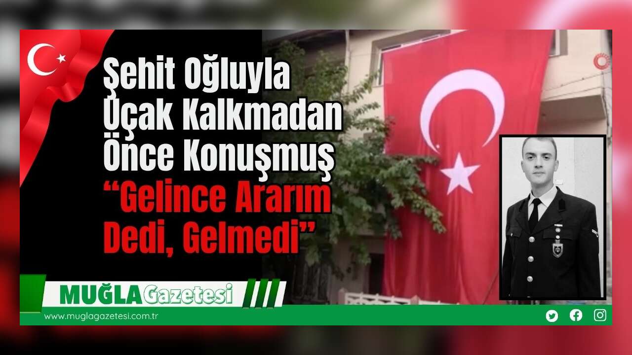 Şehit Oğluyla Uçak Kalkmadan Önce Konuşmuş: Gelince Ararım Dedi, Gelmedi”