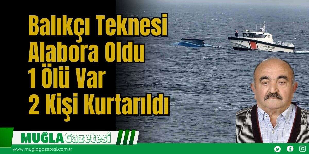 Balıkçı Teknesi Alabora Oldu: 1 Ölü Var, 2 Kişi Kurtarıldı
