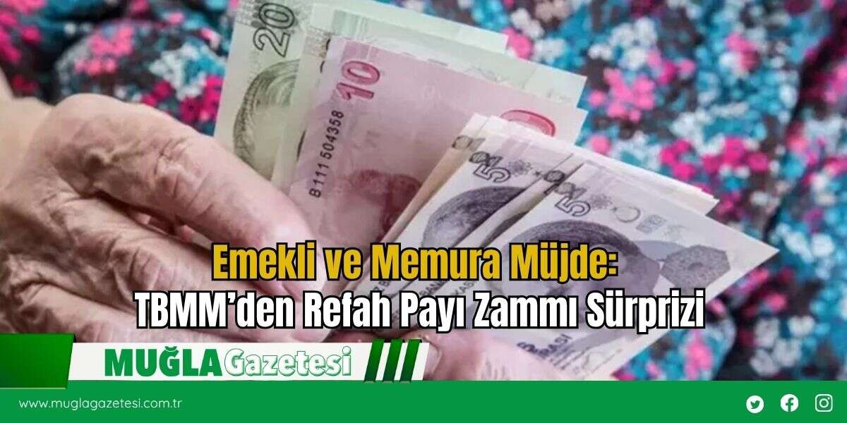 Emekli ve Memura Müjde: TBMM’den Refah Payı Zammı Sürprizi