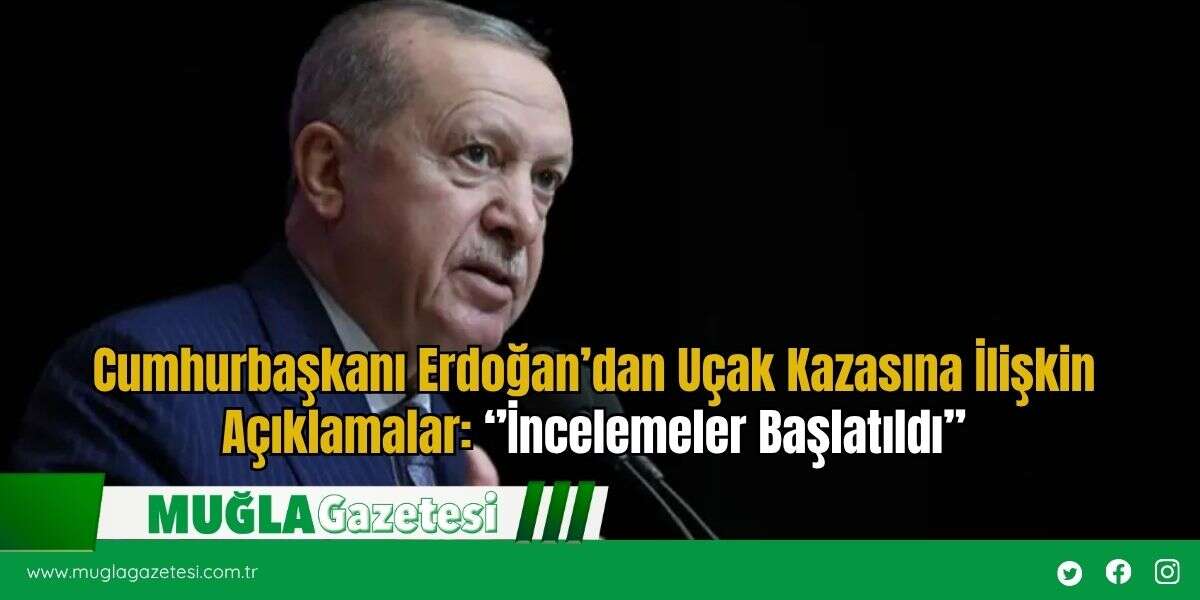 Cumhurbaşkanı Erdoğan’dan Uçak Kazasına İlişkin Açıklamalar: ‘’İncelemeler Başlatıldı’’