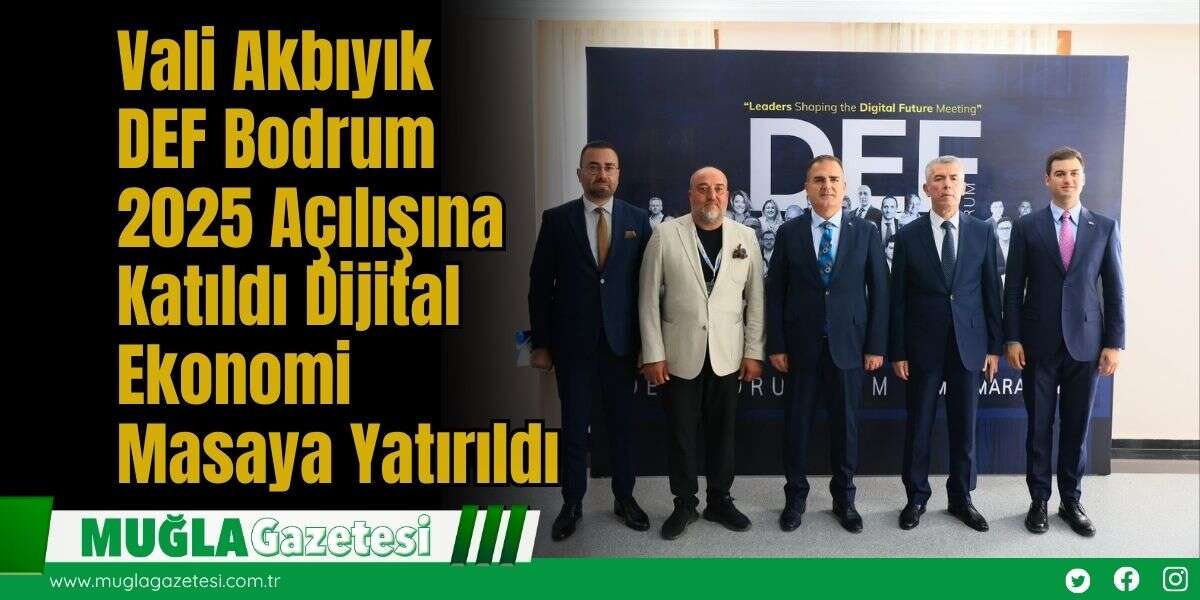 Vali Akbıyık, DEF Bodrum 2025 Açılışına Katıldı: Dijital Ekonomi Masaya Yatırıldı