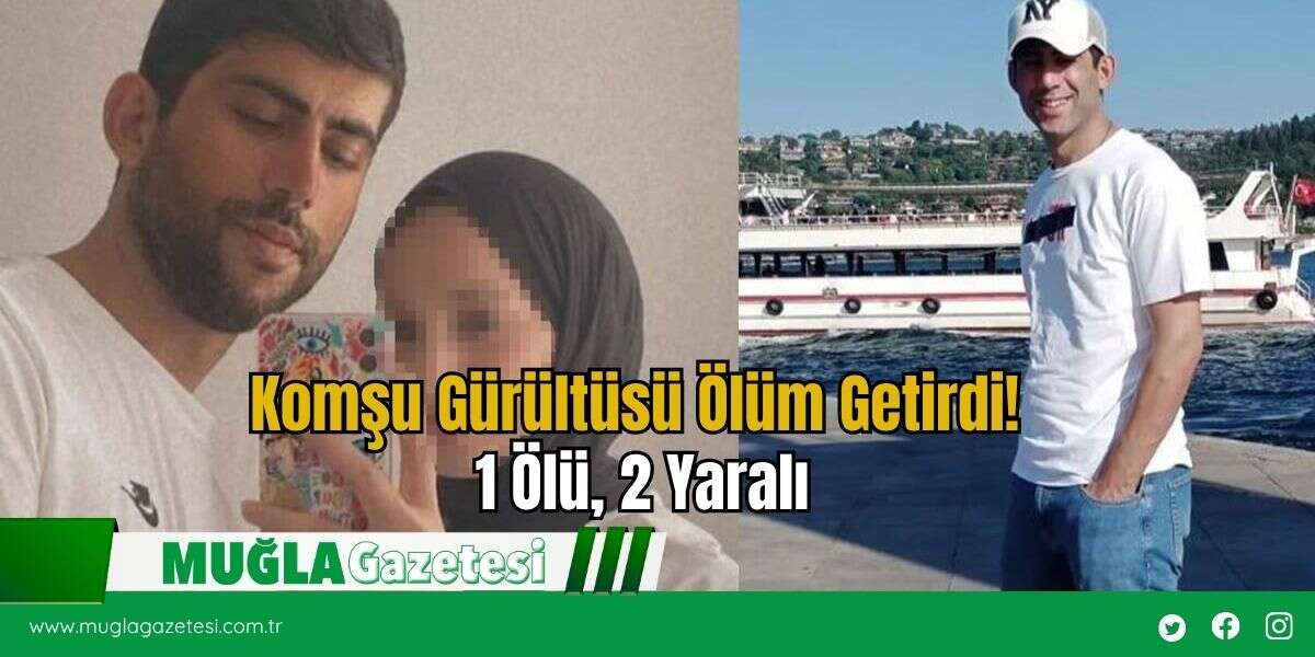 Komşu Gürültüsü Ölüm Getirdi! 1 Ölü, 2 Yaralı