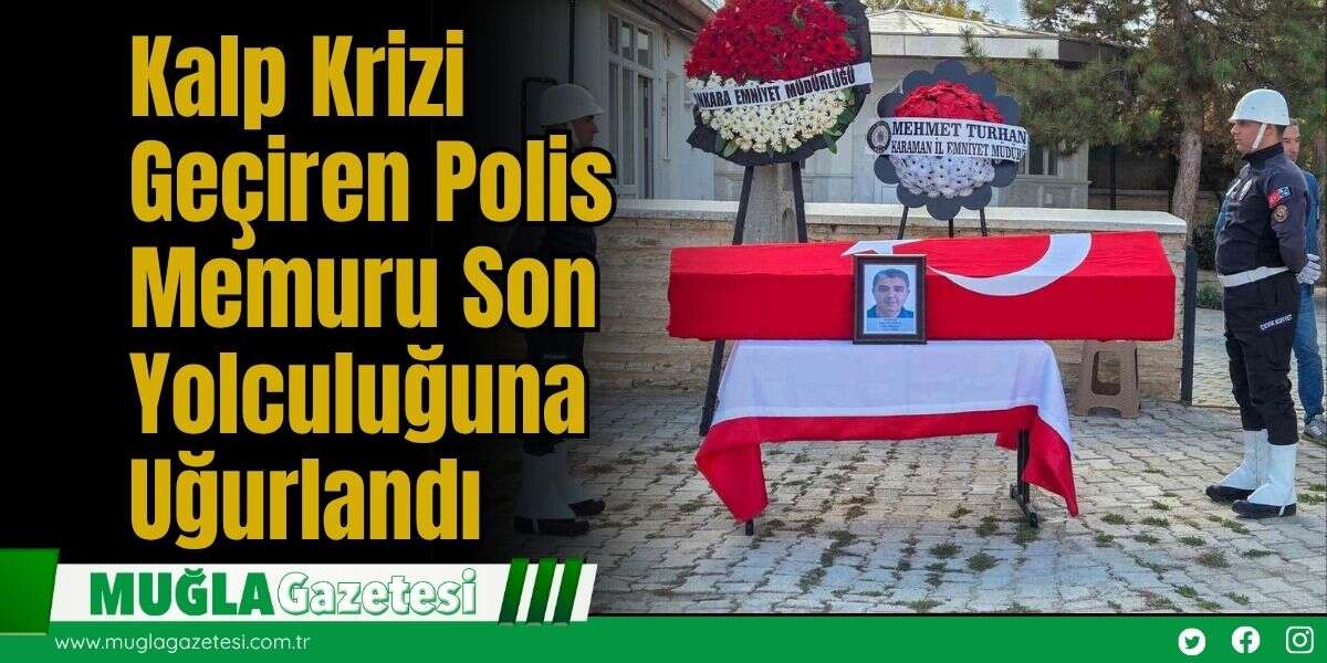 Kalp Krizi Geçiren Polis Memuru Son Yolculuğuna Uğurlandı