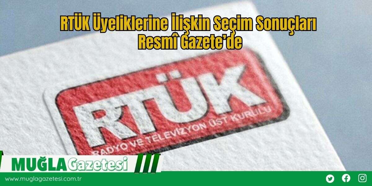 RTÜK Üyeliklerine İlişkin Seçim Sonuçları Resmî Gazete’de