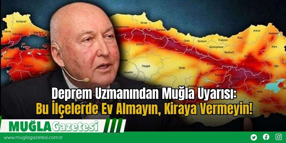 Deprem Uzmanından Muğla Uyarısı: Bu İlçelerde Ev Almayın, Kiraya Vermeyin!