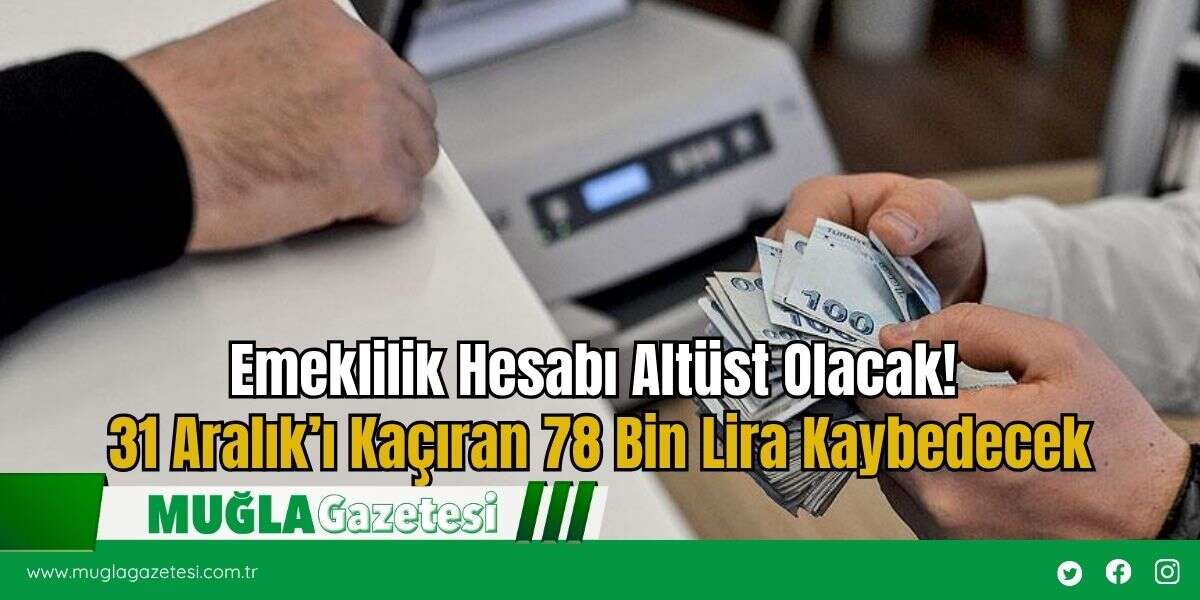 Emeklilik Hesabı Altüst Olacak! 31 Aralık’ı Kaçıran 78 Bin Lira Kaybedecek
