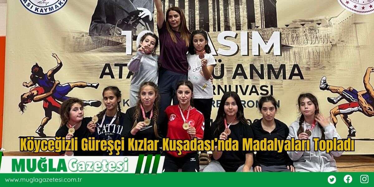 Köyceğizli Güreşçi Kızlar Kuşadası’nda Madalyaları Topladı