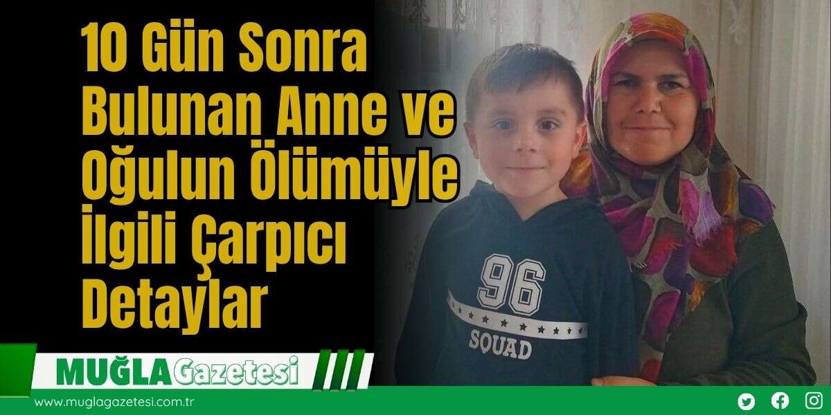 10 Gün Sonra Bulunan Anne ve Oğulun Ölümüyle İlgili Çarpıcı Detaylar