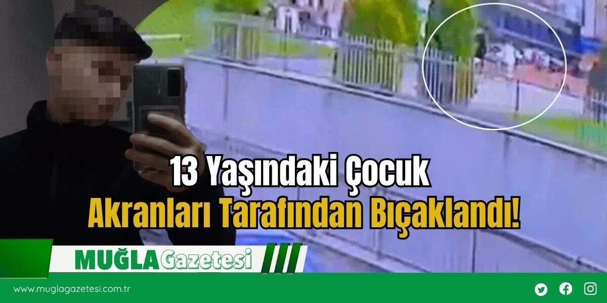 13 Yaşındaki Çocuk Akranları Tarafından Bıçaklandı!
