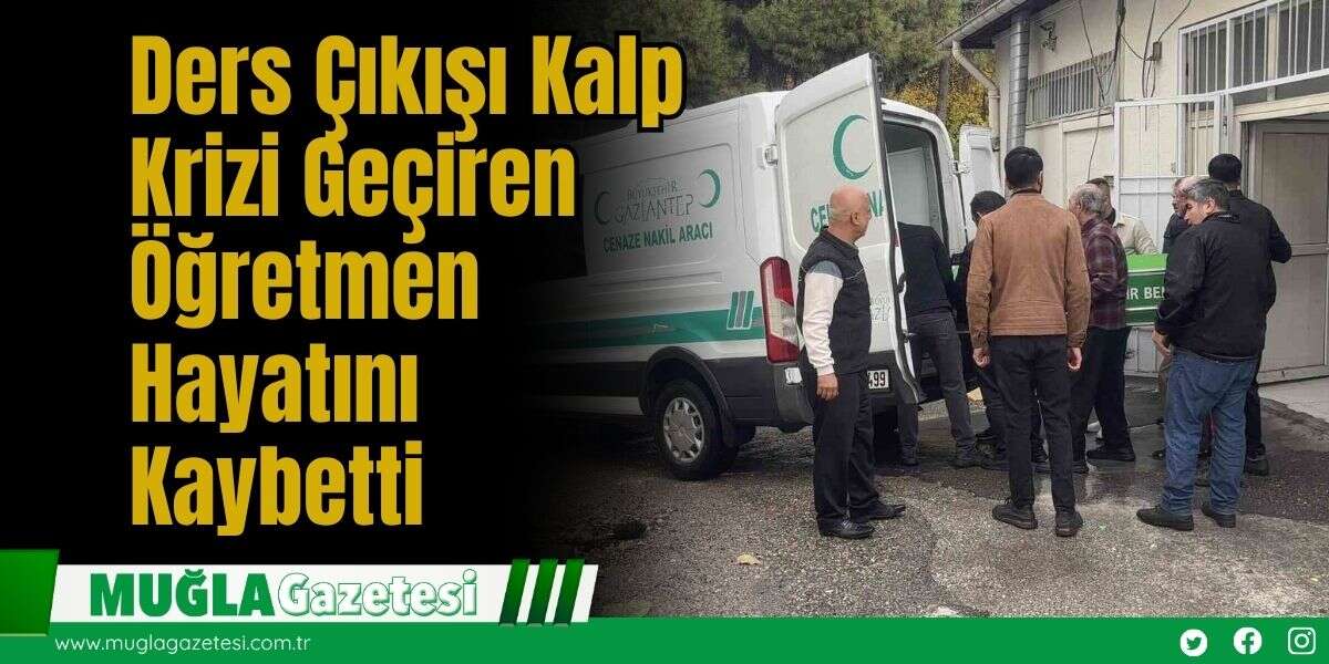Ders Çıkışı Kalp Krizi Geçiren Öğretmen Hayatını Kaybetti