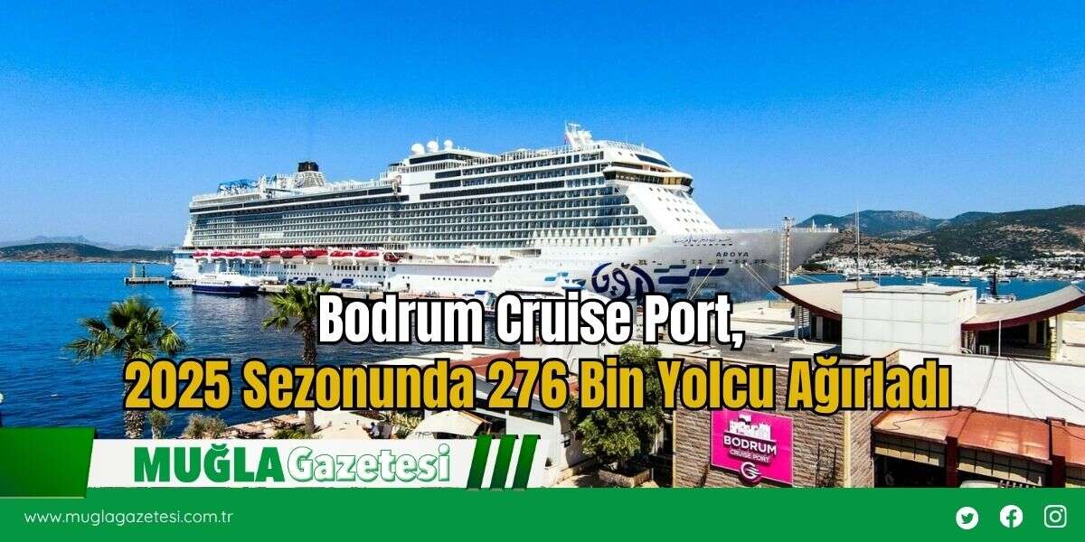 Bodrum Cruise Port, 2025 Sezonunda 276 Bin Yolcu Ağırladı