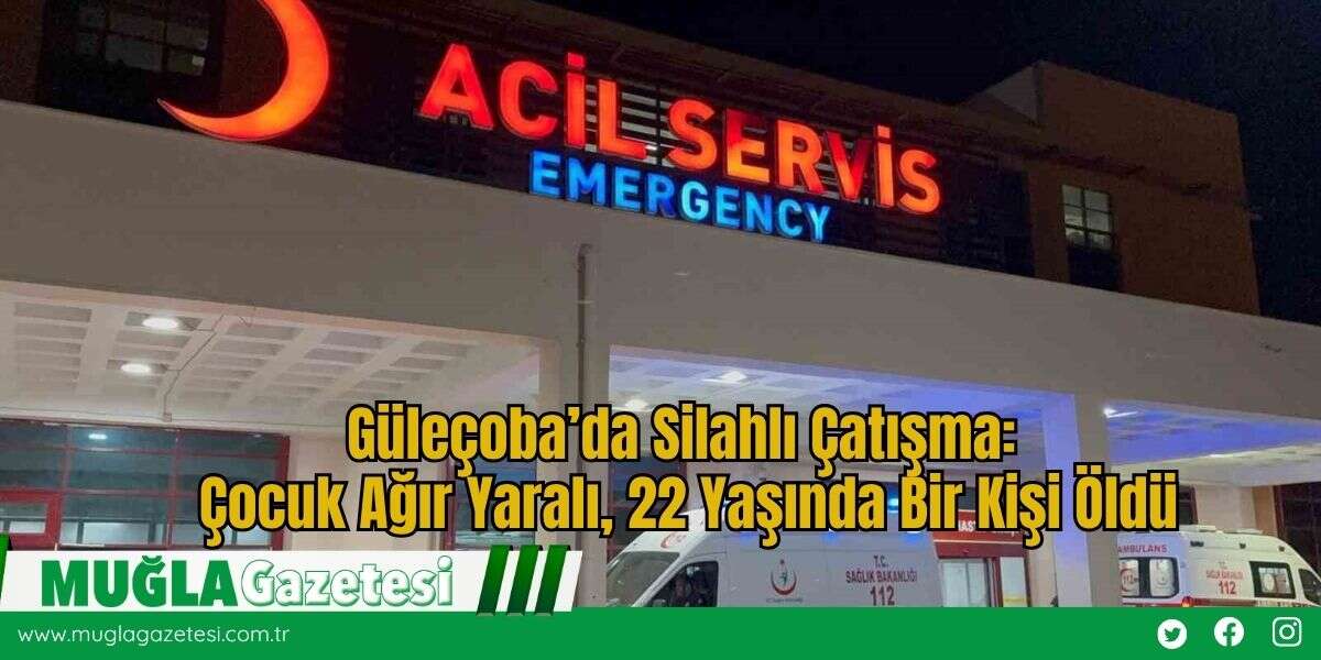 Güleçoba’da Silahlı Çatışma: Çocuk Ağır Yaralı, 22 Yaşında Bir Kişi Öldü