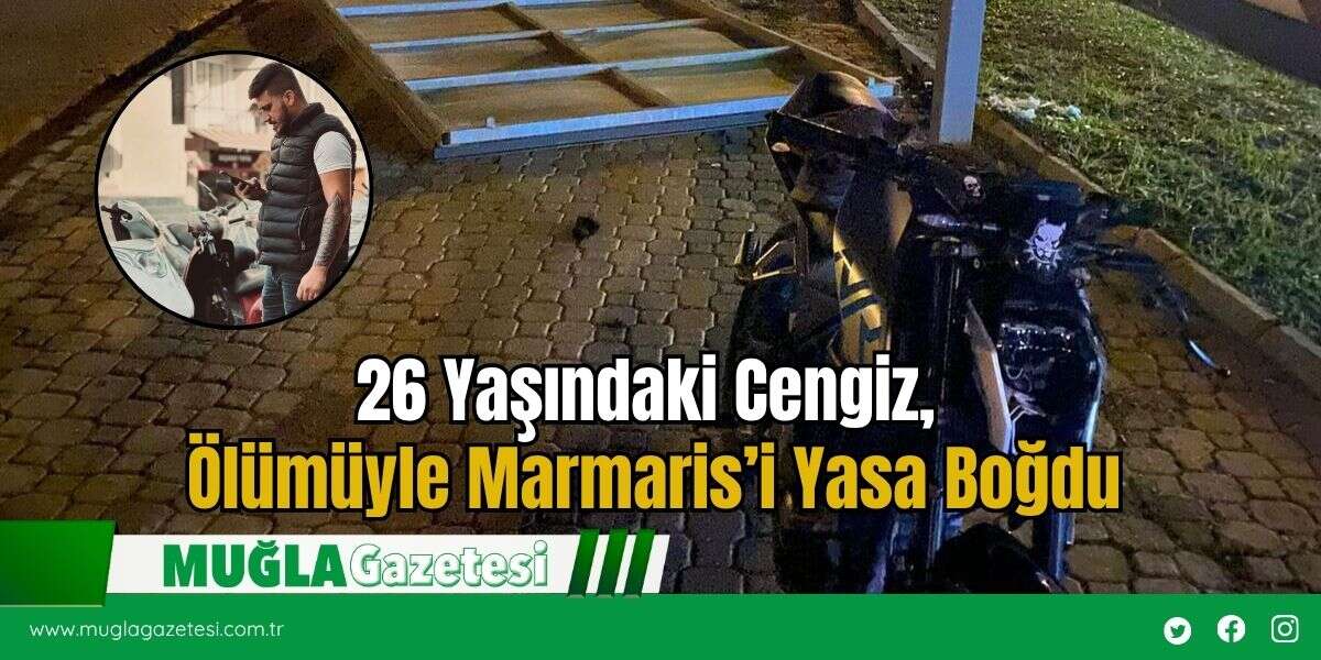 26 Yaşındaki Cengiz, Ölümüyle Marmaris’i Yasa Boğdu
