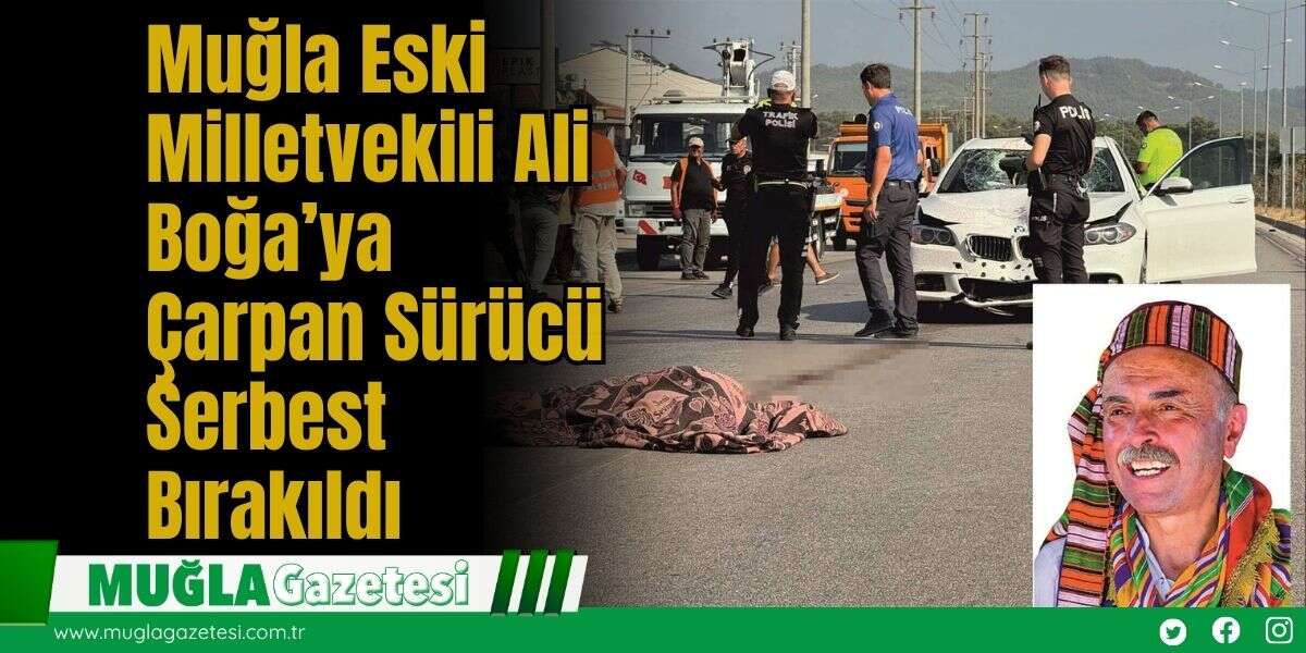 Muğla Eski Milletvekili Ali Boğa’ya Çarpan Sürücü Serbest Bırakıldı
