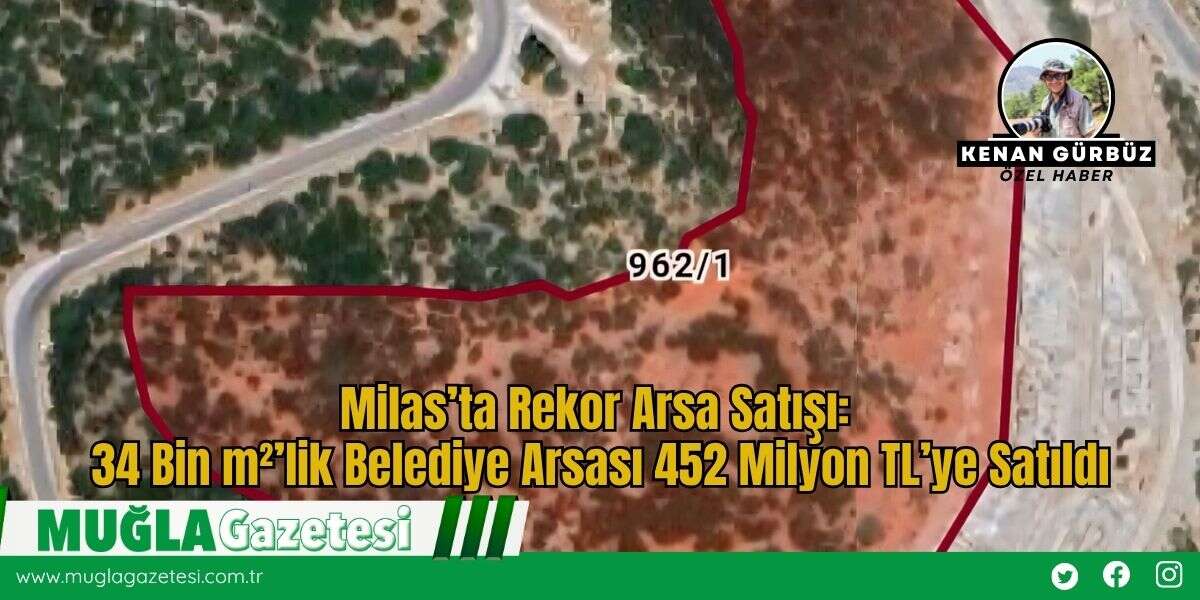 Milas’ta Rekor Arsa Satışı: 34 Bin m²’lik Belediye Arsası 452 Milyon TL’ye Satıldı