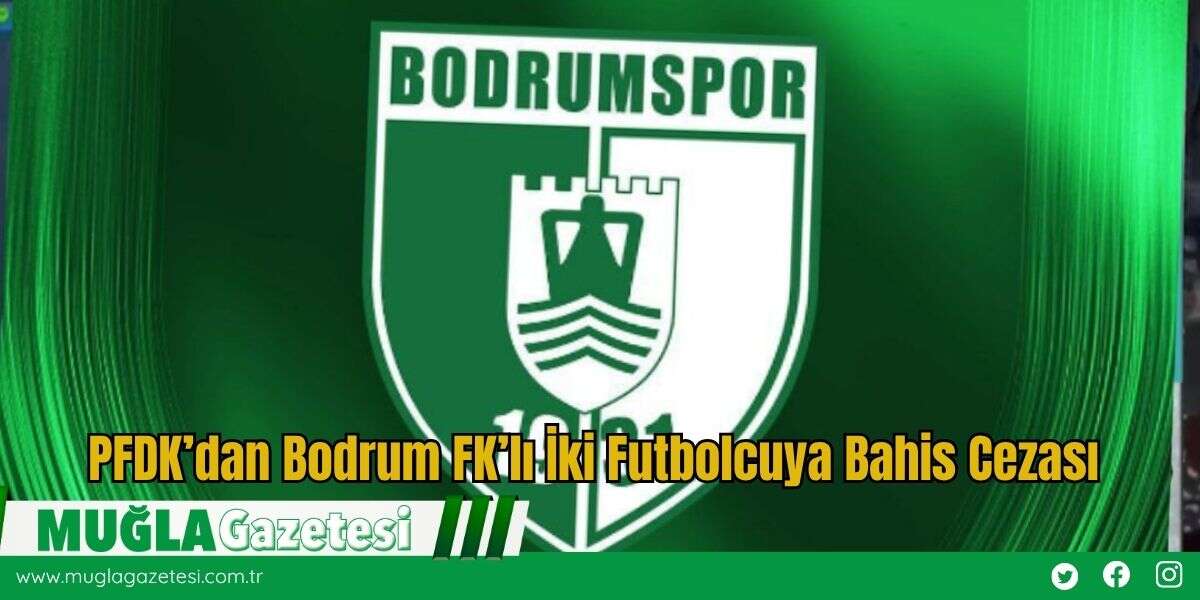 PFDK’dan Bodrum FK’lı İki Futbolcuya Bahis Cezası