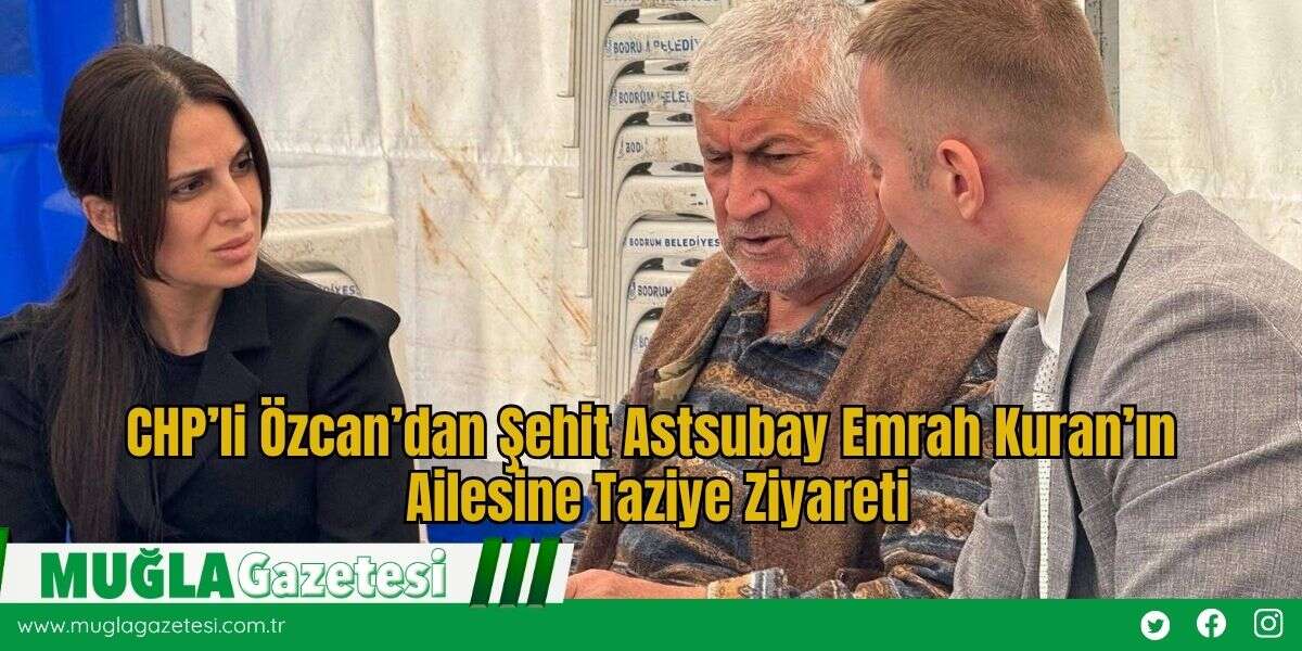 CHP’li Özcan’dan Şehit Astsubay Emrah Kuran’ın Ailesine Taziye Ziyareti