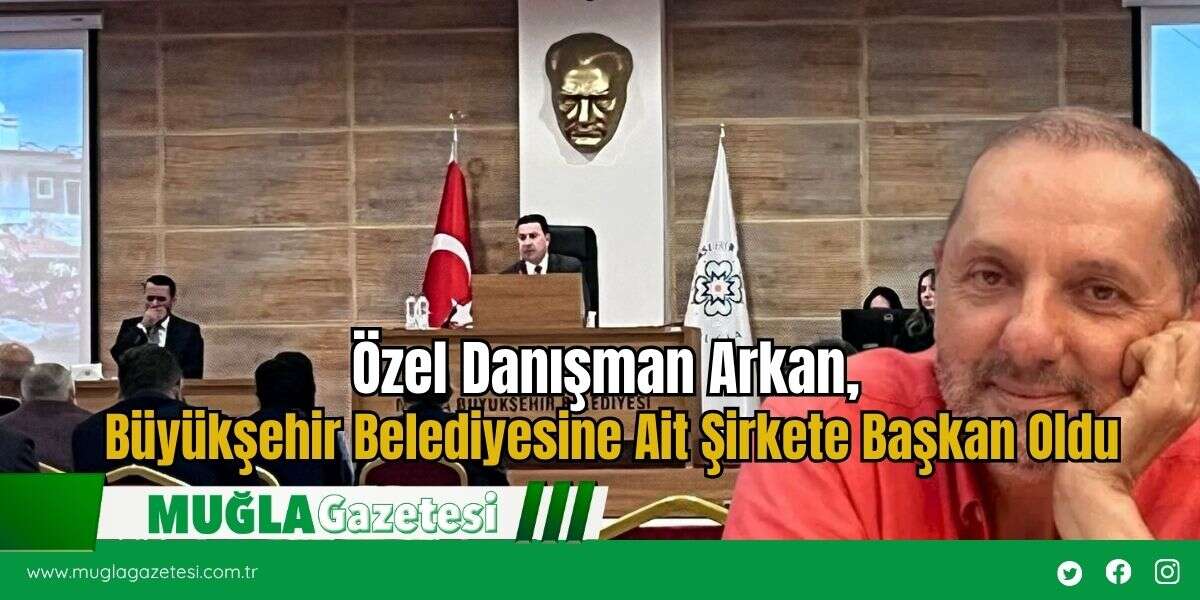 Özel Danışman Arkan, Büyükşehir Belediyesine Ait Şirkete Başkan Oldu