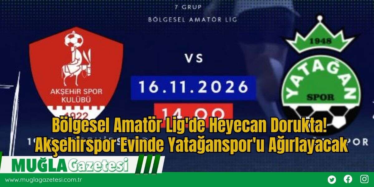 Bölgesel Amatör Lig'de Heyecan Dorukta! Akşehirspor Evinde Yatağanspor'u Ağırlayacak