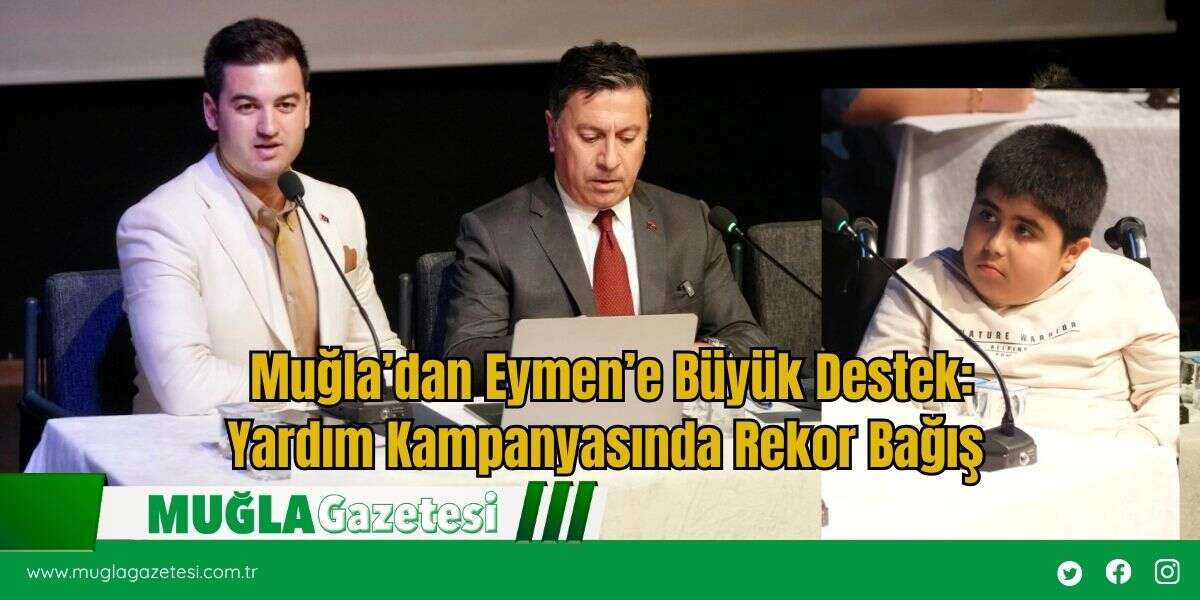Muğla’dan Eymen’e Büyük Destek: Yardım Kampanyasında Rekor Bağış