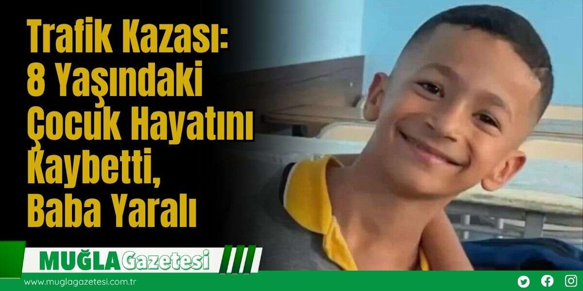Trafik Kazası: 8 Yaşındaki Çocuk Hayatını Kaybetti, Baba Yaralı