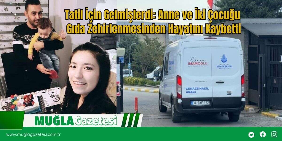 Tatil İçin Gelmişlerdi: Anne ve İki Çocuğu Gıda Zehirlenmesinden Hayatını Kaybetti