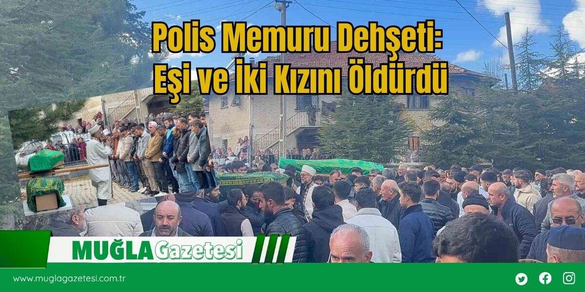 Polis Memuru Dehşeti: Eşi ve İki Kızını Öldürdü