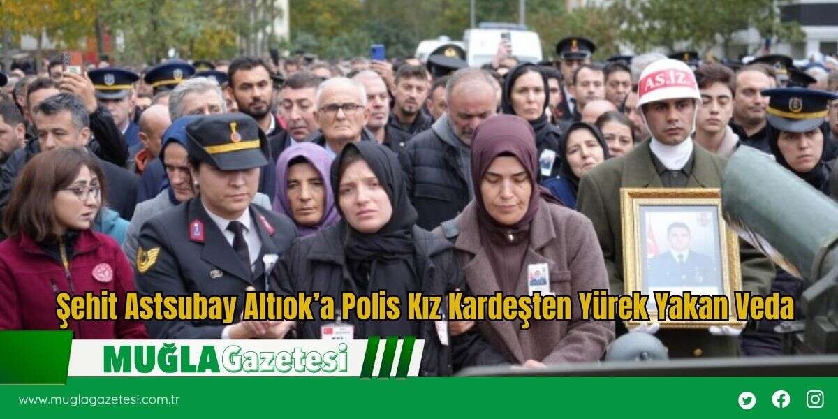 Şehit Astsubay Altıok’a Polis Kız Kardeşten Yürek Yakan Veda