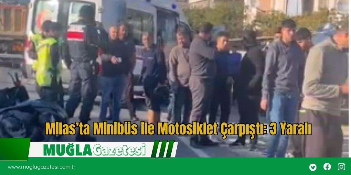 Milas’ta Minibüs ile Motosiklet Çarpıştı: 3 Yaralı