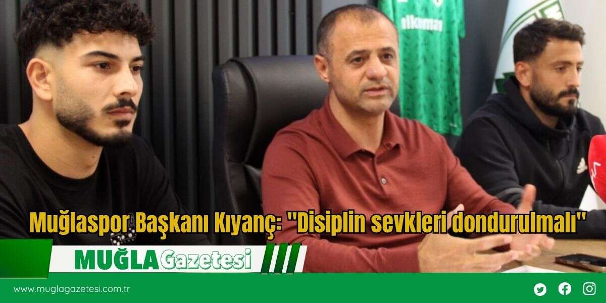 Muğlaspor Başkanı Kıyanç: "Disiplin sevkleri dondurulmalı"