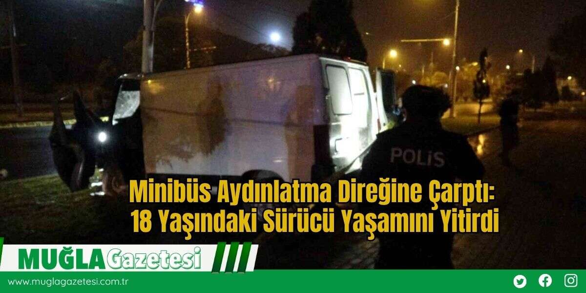 Minibüs Aydınlatma Direğine Çarptı: 18 Yaşındaki Sürücü Yaşamını Yitirdi