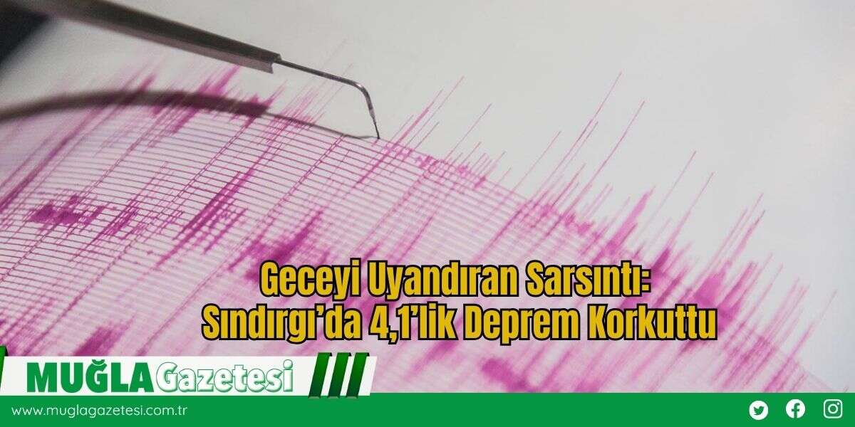 Geceyi Uyandıran Sarsıntı: Sındırgı’da 4,1’lik Deprem Korkuttu
