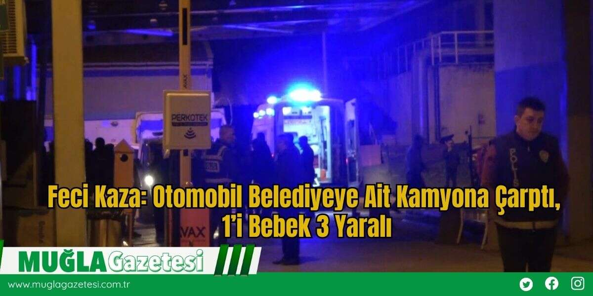 Feci Kaza: Otomobil Belediyeye Ait Kamyona Çarptı, 1’i Bebek 3 Yaralı