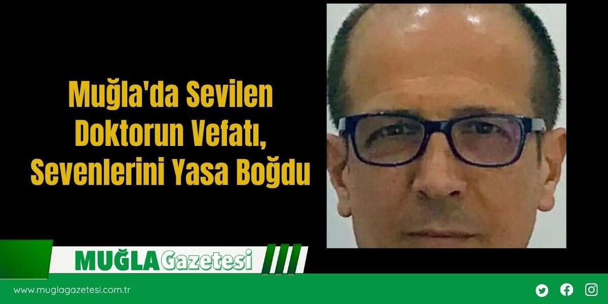 Muğla'da Sevilen Doktorun Vefatı, Sevenlerini Yasa Boğdu