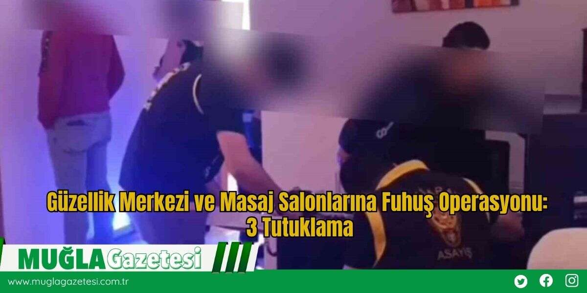 Güzellik Merkezi ve Masaj Salonlarına Fuhuş Operasyonu: 3 Tutuklama