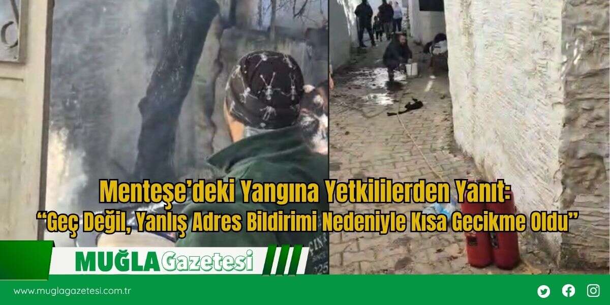 Menteşe’deki Yangına Yetkililerden Yanıt:   “Geç Değil, Yanlış Adres Bildirimi Nedeniyle Kısa Gecikme Oldu”