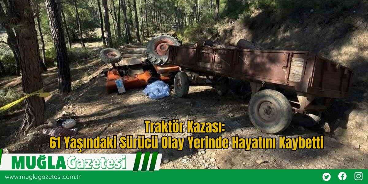 Traktör Kazası: 61 Yaşındaki Sürücü Olay Yerinde Hayatını Kaybetti