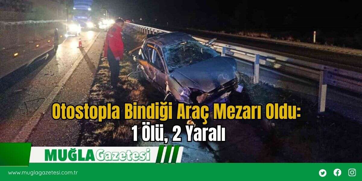 Otostopla Bindiği Araç Mezarı Oldu: 1 Ölü, 2 Yaralı
