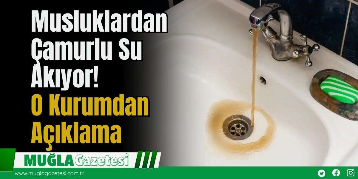 Musluklardan Çamurlu Su Akıyor! O Kurumdan Açıklama
