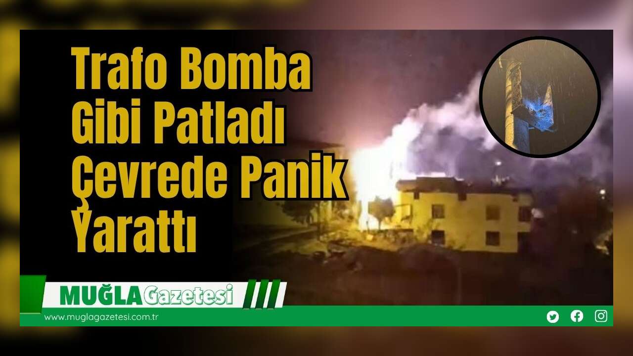 Trafo Bomba Gibi Patladı: Çevrede Panik Yarattı