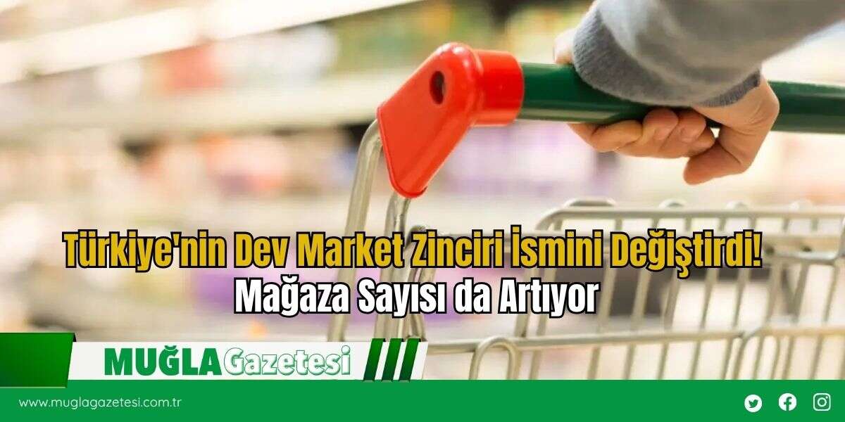 Türkiye'nin Dev Market Zinciri İsmini Değiştirdi! Mağaza Sayısı da Artıyor