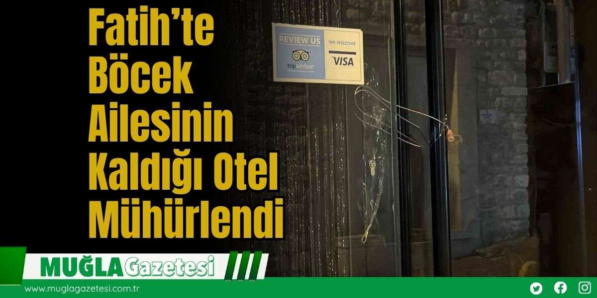 Fatih’te Böcek Ailesinin Kaldığı Otel Mühürlendi